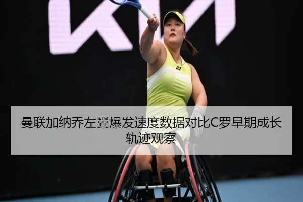 曼联加纳乔左翼爆发速度数据对比C罗早期成长轨迹观察